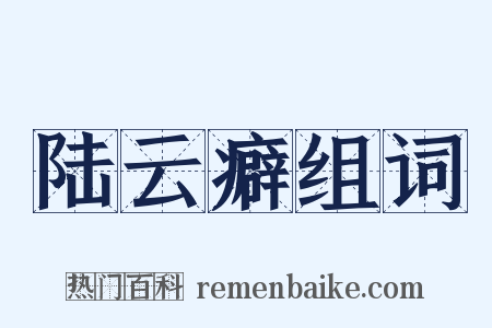 陆云癖组词是什么意思的图片